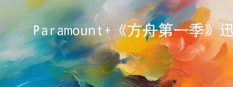 ﻿贝芳的个人主页,﻿Paramount+《方舟第一季》迅雷下载/在线观看/百度云-动漫/卡通-美剧天堂